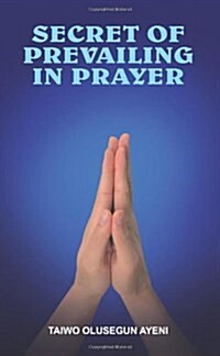 Secret of Prevailing in Prayer: Prevailing in Prayer (Paperback)