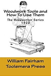 Woodwork Tools and How to Use Them: The Woodworker Series - Toolemera Press (Paperback)