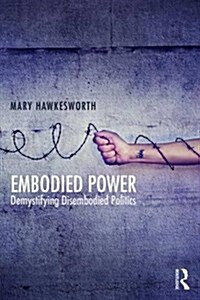 Embodied Power : Demystifying Disembodied Politics (Paperback)
