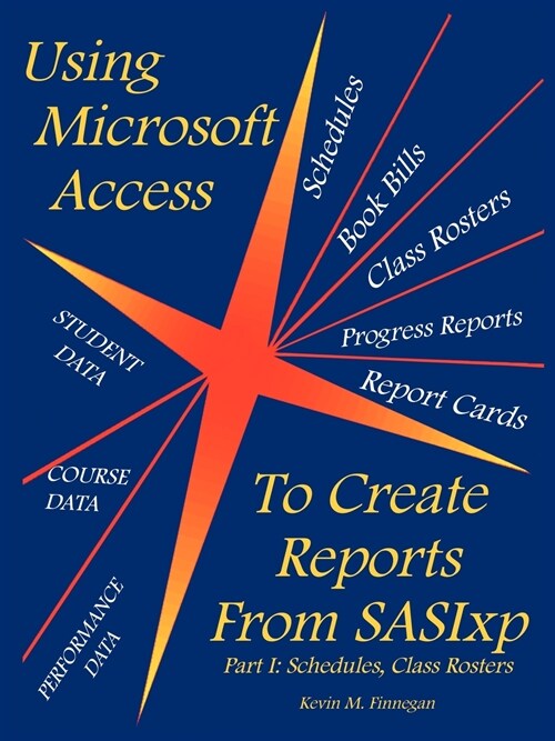 Using Microsoft Access to Create Reports from Sasixp: Part I: Schedules, Class Rosters (Paperback)