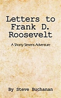 Letters to Frank D. Roosevelt: A Shorty Stevens Adventure (Paperback)