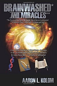 Brainwashed* and Miracles**: *The Perceived Mind-Set of the Secular Elite re Darwin-Evolutionism! **To Believe in Them - Have Faith - in Science an (Paperback)
