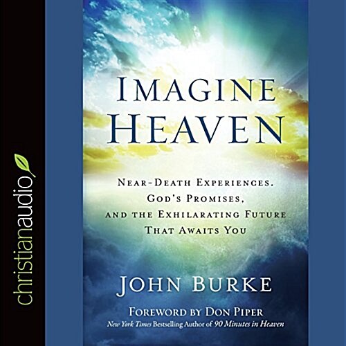Imagine Heaven: Near-Death Experiences, Gods Promises, and the Exhilarating Future That Awaits You (Audio CD)