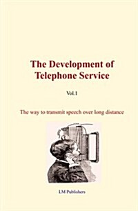 The Development of Telephone Service (Vol.1): The Way to Transmit Speech Over Long Distance. (Paperback)