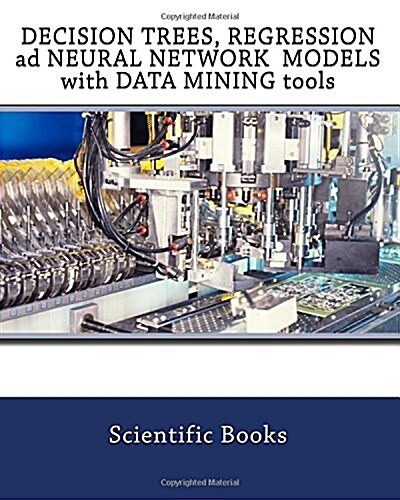 Decision Trees, Regression Ad Neural Network Models with Data Mining Tools (Paperback)