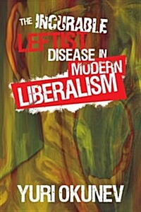 The Incurable Leftist Disease in Modern Liberalism (Paperback)