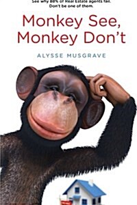 Monkey See, Monkey Dont: See Why 88% of Real Estate Agents Fail. Dont Be One of Them. (Paperback)