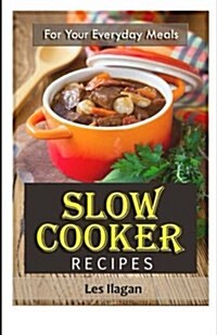 Slow Cooker Recipes: For Your Everyday Meals (Paperback)