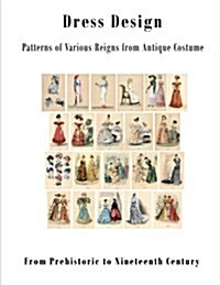 Dress Design: Patterns of Various Reigns from Antique Costume (Paperback)