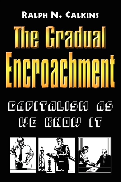 The Gradual Encroachment: Capitalism as We Know It (Paperback)
