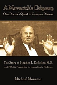 A Mavericks Odyssey: One Doctors Quest to Conquer Disease: The Story of Stephen L. DeFelice, M.D. and FIM, the Foundation for Innovation i (Paperback)