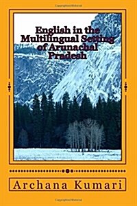 English in the Multilingual Setting of Arunachal Pradesh (Paperback)