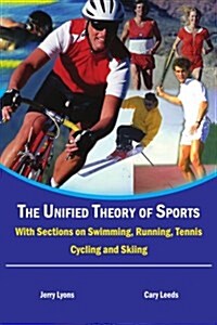 The Unified Theory of Sports: With Sections on Swimming, Running, Tennis, Cycling and Skiing (Paperback)