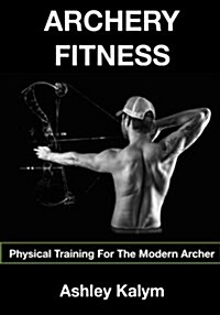 Archery Fitness: Physical Training for The Modern Archer (Paperback)