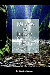 104 Ways to Improve Your Health Now! (Paperback)