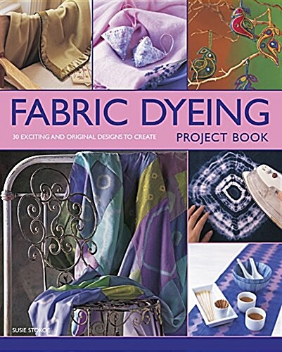 Fabric Dyeing Project Book : 30 Exciting and Original Designs to Create (Paperback)
