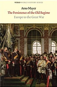 The Persistence of the Old Regime : Europe to the Great War (Hardcover)