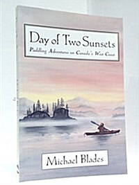 Day of Two Sunsets: Paddling Adventures on Canadas West Coast (Paperback, First Edition)