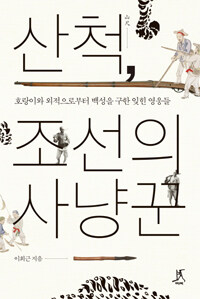 산척, 조선의 사냥꾼 :호랑이와 외적으로부터 백성을 구한 잊힌 영웅들 