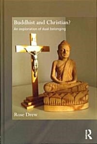 Buddhist and Christian? : An Exploration of Dual Belonging (Hardcover)