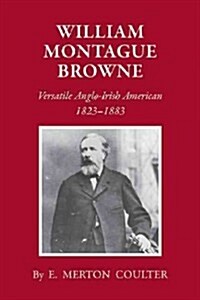 William Montague Browne: Versatile Anglo-Irish American, 1823-1883 (Paperback)