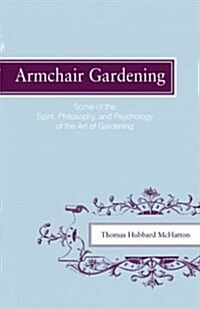 Armchair Gardening: Some of the Spirit, Philosophy and Psychology of the Art of Gardening (Paperback)