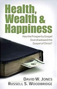 Health, Wealth & Happiness: Has the Prosperity Gospel Overshadowed the Gospel of Christ? (Paperback)
