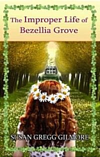 The Improper Life of Bezellia Grove (Hardcover)