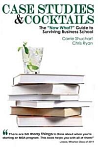 Case Studies & Cocktails: The Now What? Guide to Surviving Business School (Paperback)