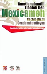 Constitucion Politica de Los Estados Unidos Mexicanos - Amatlanahuatili Tlahtoli Tlen Mexicameh Nechicolistli Sentlanahuatiloyan. Amatlamahuatili Tlan (Paperback)