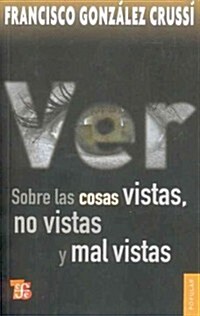 Ver: Sobre las Cosas Vistas, No Vistas y Mal Vistas = On Seeing (Paperback)