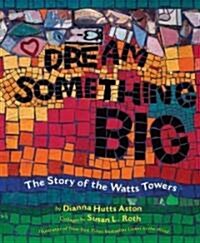 Dream Something Big: The Story of the Watts Towers (Hardcover)