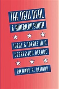 The New Deal and American Youth: Ideas and Ideals in a Depression Decade (Paperback)