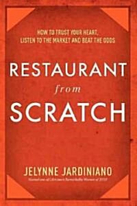 Restaurant from Scratch: How to Trust Your Heart, Listen to the Market and Beat the Odds (Paperback)