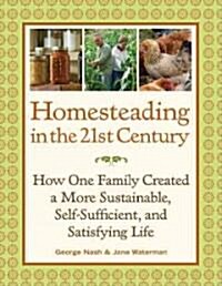 Homesteading in the 21st Century: How One Family Created a More Sustainable, Self-Sufficient, and Satisfying Life (Paperback)