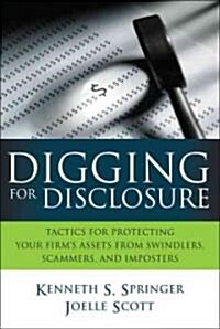 Digging for Disclosure: Tactics for Protecting Your Firms Assets from Swindlers, Scammers, and Imposters (Hardcover)
