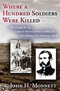 Where a Hundred Soldiers Were Killed: The Struggle for the Powder River Country in 1866 and the Making of the Fetterman Myth                           (Paperback)