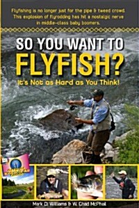 So You Want to Flyfish?: Its Not as Hard as You Think! (Paperback)