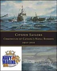 Citizen Sailors: Chronicles of Canadas Naval Reserve, 1910-2010 (Hardcover)