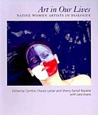 Art in Our Lives: Native Women Artists in Dialogue (Paperback)