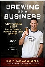 Brewing Up a Business: Adventures in Beer from the Founder of Dogfish Head Craft Brewery (Paperback, Revised, Update)