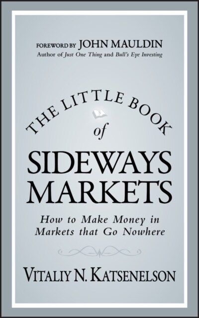 The Little Book of Sideways Markets: How to Make Money in Markets That Go Nowhere (Hardcover)