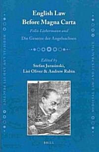 English Law Before Magna Carta: Felix Liebermann and Die Gesetze Der Angelsachsen (Hardcover)