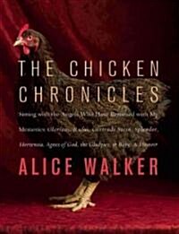 The Chicken Chronicles: Sitting with the Angels Who Have Returned with My Memories: Glorious, Rufus, Gertrude Stein, Splendor, Hortensia, Agne (Hardcover)