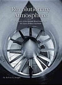 Revolutionary Atmosphere: The Story of the Altitude Wind Tunnel and the Space Power Chambers (Hardcover)