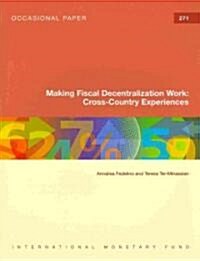 Making Fiscal Decentralization Work: Cross-Country Experiences (Op271): IMF Occasional Paper #271 (Paperback)