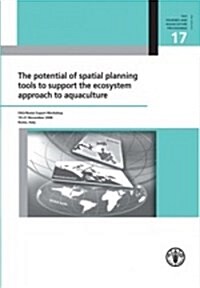 The Potential of Spatial Planning Tools to Support the Ecosystem Approach to Aquaculture Fao/Rome Expert Workshop. 19-21 November 2008, Rome, Italy (Paperback)