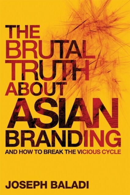 The Brutal Truth about Asian Branding: And How to Break the Vicious Cycle (Hardcover)