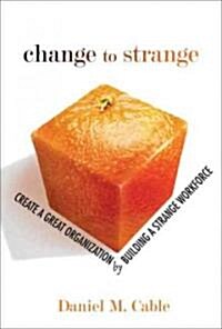 Change to Strange : Create a Great Organization by Building a Strange Workforce (paperback) (Paperback)