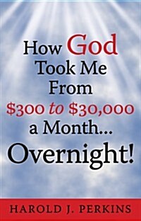 How God Took Me from $300 to $30,000 a Month ... Overnight! (Mass Market Paperback)